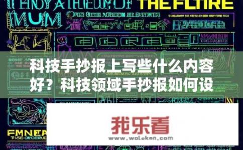 科技手抄报上写些什么内容好？科技领域手抄报如何设计引人入胜的内容和主题？