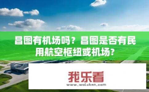 昌图有机场吗？昌图是否有民用航空枢纽或机场?
