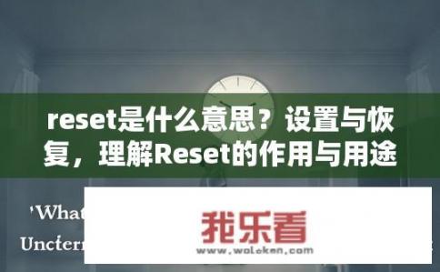 reset是什么意思？设置与恢复，理解Reset的作用与用途