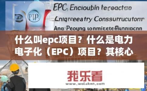 什么叫epc项目？什么是电力电子化（EPC）项目？其核心要素是什么？