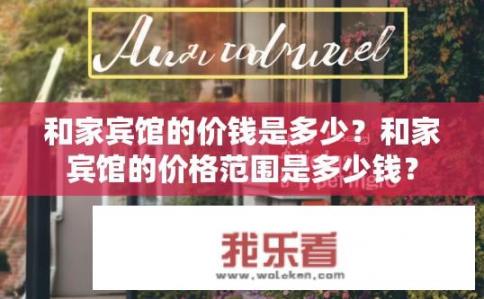 和家宾馆的价钱是多少？和家宾馆的价格范围是多少钱？