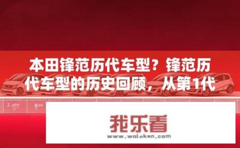 本田锋范历代车型？锋范历代车型的历史回顾，从第1代到第X代，传承与革新并存的发展历程