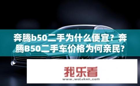 奔腾b50二手为什么便宜？奔腾B50二手车价格为何亲民?
