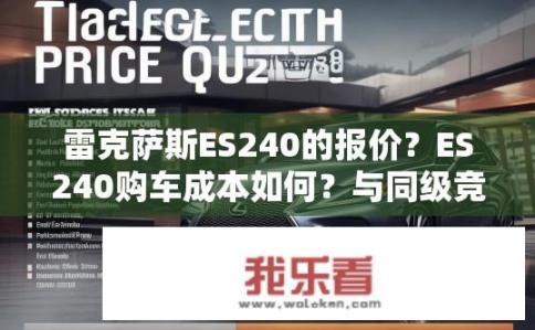 雷克萨斯ES240的报价？ES240购车成本如何？与同级竞品对比分析
