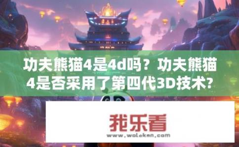 功夫熊猫4是4d吗？功夫熊猫4是否采用了第四代3D技术?