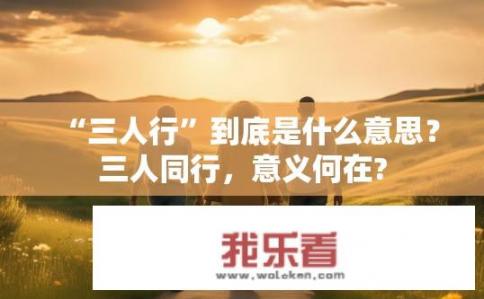 “三人行”到底是什么意思？三人同行，意义何在?