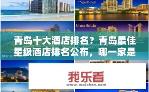 青岛十大酒店排名？青岛最佳星级酒店排名公布，哪一家是你心中的宝藏之选?
