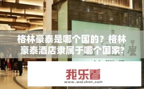 格林豪泰是哪个国的？格林豪泰酒店隶属于哪个国家?