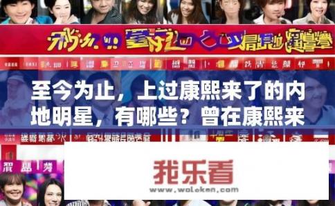 至今为止，上过康熙来了的内地明星，有哪些？曾在康熙来了中出演过的内地知名艺人名单，他们的演艺之路历程与成就