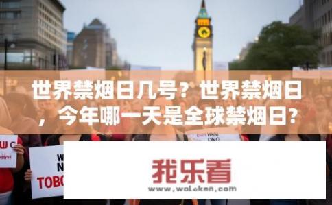 世界禁烟日几号？世界禁烟日，今年哪一天是全球禁烟日?