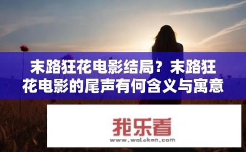 末路狂花电影结局？末路狂花电影的尾声有何含义与寓意?