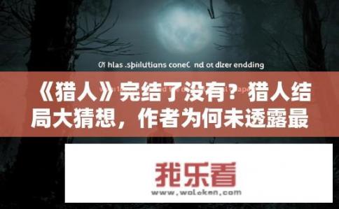 《猎人》完结了没有？猎人结局大猜想，作者为何未透露最后章节？