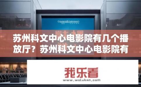 苏州科文中心电影院有几个播放厅？苏州科文中心电影院有多少个放映厅?