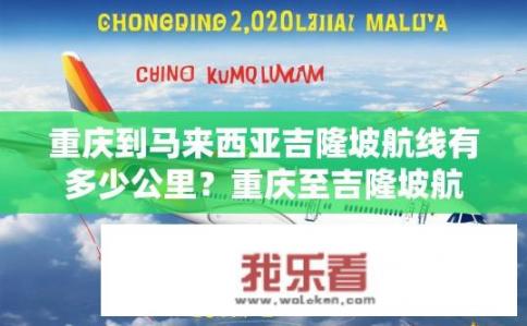 重庆到马来西亚吉隆坡航线有多少公里？重庆至吉隆坡航程多长？