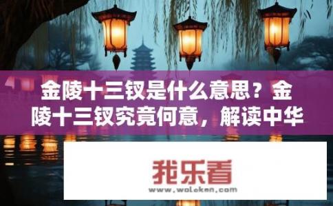 金陵十三钗是什么意思？金陵十三钗究竟何意，解读中华经典名著中的隐喻象征意义?