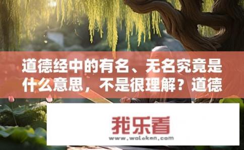 道德经中的有名、无名究竟是什么意思，不是很理解？道德经中有名与无名的本质含义及其深意解读