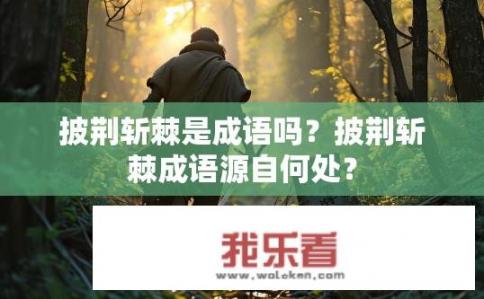 披荆斩棘是成语吗？披荆斩棘成语源自何处？