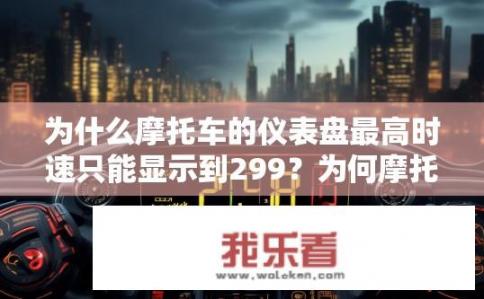 为什么摩托车的仪表盘最高时速只能显示到299？为何摩托车仪表盘设定极限时速为299km/h?
