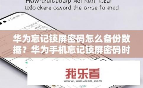 华为忘记锁屏密码怎么备份数据？华为手机忘记锁屏密码时如何进行数据备份?