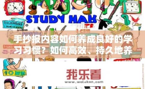手抄报内容如何养成良好的学习习惯？如何高效、持久地养成手抄报良好学习习惯?