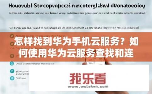怎样找到华为手机云服务？如何使用华为云服务查找和连接手机?