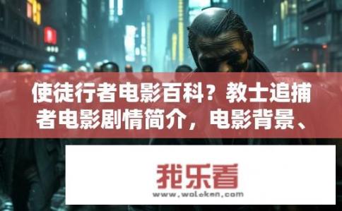使徒行者电影百科？教士追捕者电影剧情简介，电影背景、角色介绍及密谋诡计揭示吗?
