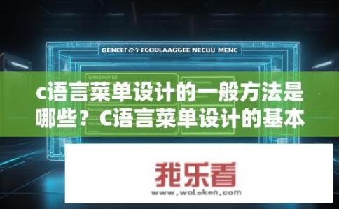 c语言菜单设计的一般方法是哪些？C语言菜单设计的基本步骤和原则是什么?