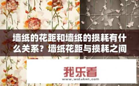 墙纸的花距和墙纸的损耗有什么关系？墙纸花距与损耗之间的影响，理解原理与实际应用?