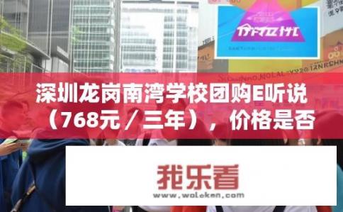 深圳龙岗南湾学校团购E听说（768元／三年），价格是否合理？南湾学校团购E听说套餐价格如何？是否性价比高？