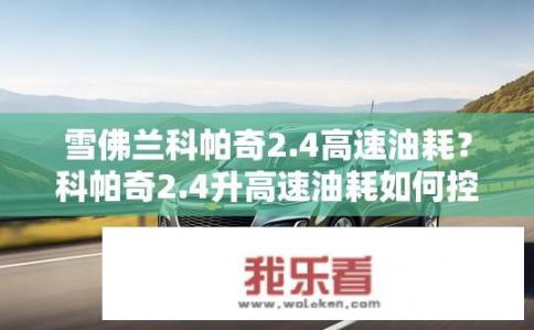 雪佛兰科帕奇2.4高速油耗？科帕奇2.4升高速油耗如何控制？