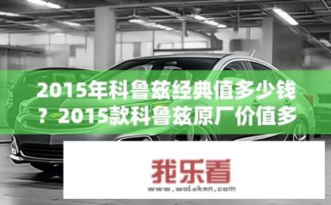 2015年科鲁兹经典值多少钱？2015款科鲁兹原厂价值多少？