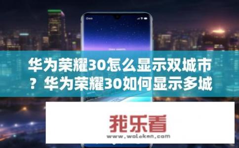 华为荣耀30怎么显示双城市？华为荣耀30如何显示多城定位?