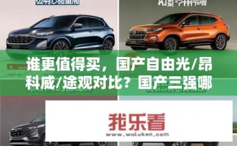 谁更值得买，国产自由光/昂科威/途观对比？国产三强哪一款更适合预算在20万元左右，自由光、昂科威与途观对比分析?
