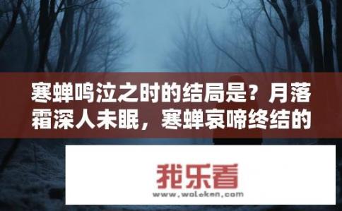 寒蝉鸣泣之时的结局是？月落霜深人未眠，寒蝉哀啼终结的秘密故事