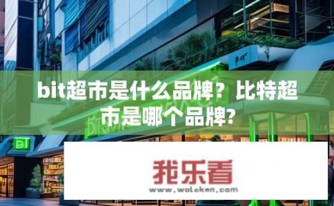 bit超市是什么品牌？比特超市是哪个品牌?
