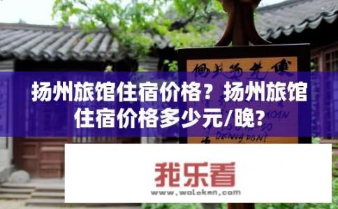 扬州旅馆住宿价格？扬州旅馆住宿价格多少元/晚?