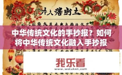 中华传统文化的手抄报？如何将中华传统文化融入手抄报设计中？