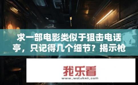 求一部电影类似于狙击电话亭，只记得几个细节？揭示枪战经典，相似影片中的神秘狙击室元素有哪些？