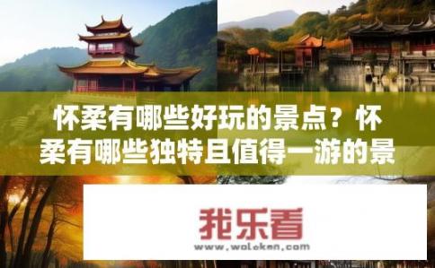 怀柔有哪些好玩的景点？怀柔有哪些独特且值得一游的景点？