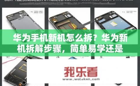 华为手机新机怎么拆？华为新机拆解步骤，简单易学还是专业操作？