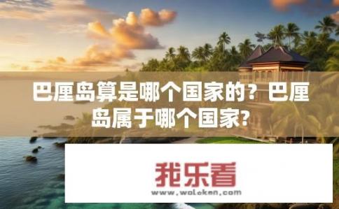 巴厘岛算是哪个国家的？巴厘岛属于哪个国家?