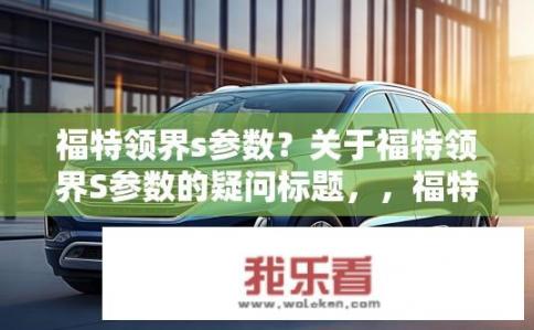 福特领界s参数？关于福特领界S参数的疑问标题，，福特领界S参数详解？