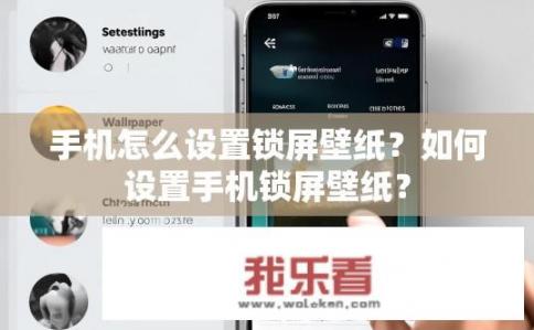 手机怎么设置锁屏壁纸？如何设置手机锁屏壁纸？