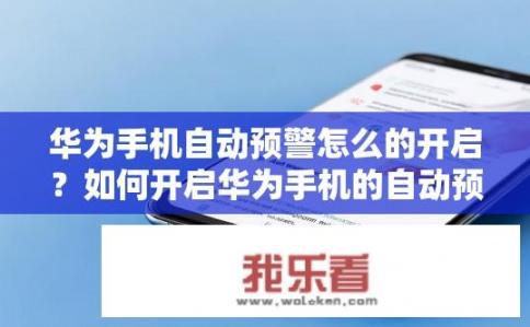 华为手机自动预警怎么的开启？如何开启华为手机的自动预警功能？