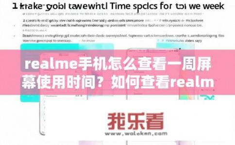 realme手机怎么查看一周屏幕使用时间？如何查看realme手机一周屏幕使用时长？