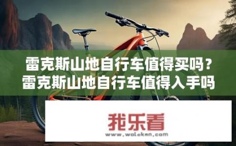 雷克斯山地自行车值得买吗？雷克斯山地自行车值得入手吗？