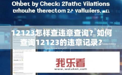 12123怎样查违章查询？如何查询12123的违章记录？