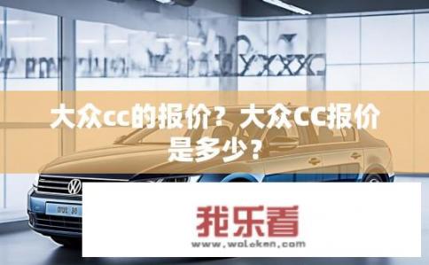 大众cc的报价？大众CC报价是多少？