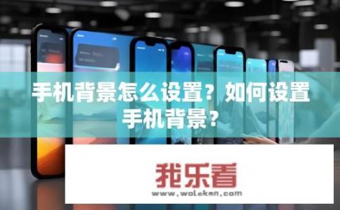 手机背景怎么设置？如何设置手机背景？