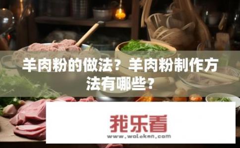 羊肉粉的做法？羊肉粉制作方法有哪些？